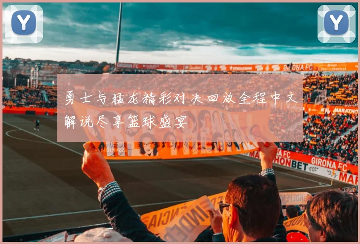 勇士与猛龙精彩对决回放全程中文解说尽享篮球盛宴