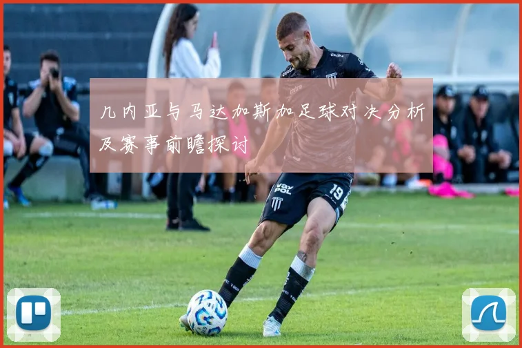 几内亚与马达加斯加足球对决分析及赛事前瞻探讨